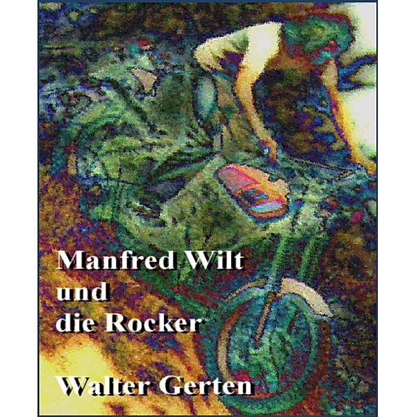 Manfred Wilt und die Rocker / Manfred Wilt Bd.2, Walter Gerten