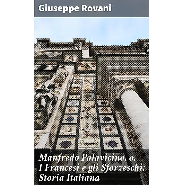 Manfredo Palavicino, o, I Francesi e gli Sforzeschi: Storia Italiana, Giuseppe Rovani