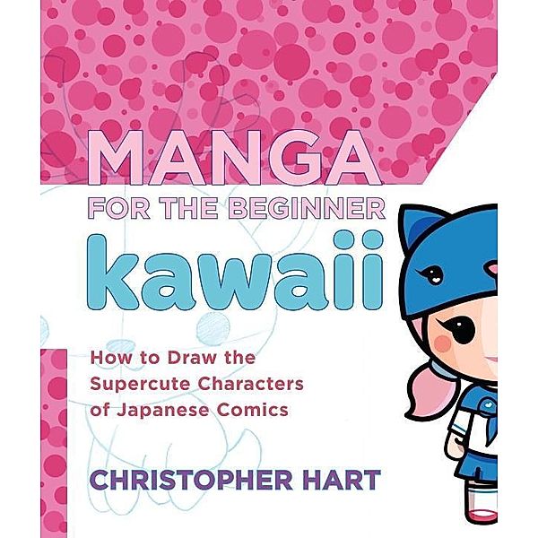 Manga for the Beginner Kawaii / Christopher Hart's Manga for the Beginner, Christopher Hart