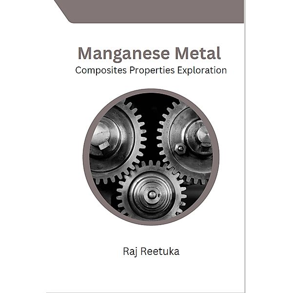 Manganese Metal Composites Properties Exploration, Ahmed Arshad Hussain, Raj Reetuka