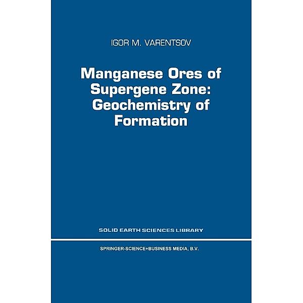 Manganese Ores of Supergene Zone: Geochemistry of Formation / Solid Earth Sciences Library Bd.8, I. M. Varentsov