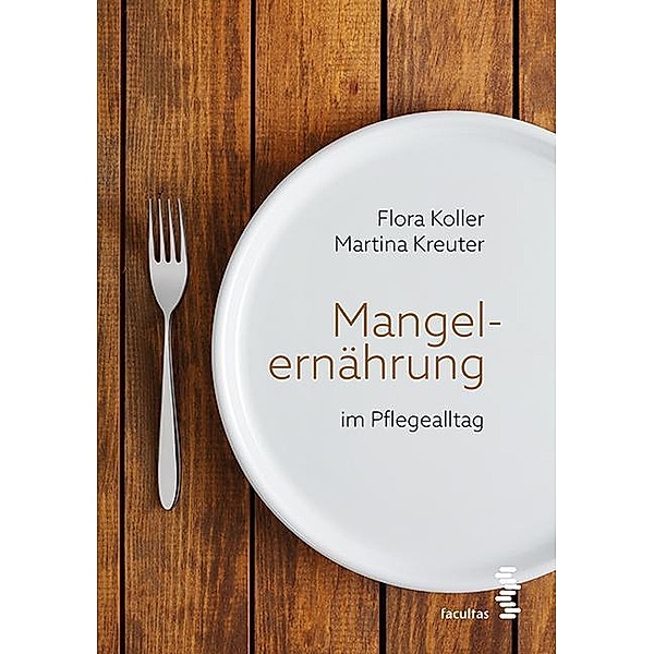 Mangelernährung im Pflegealltag, Flora Koller, Martina Kreuter