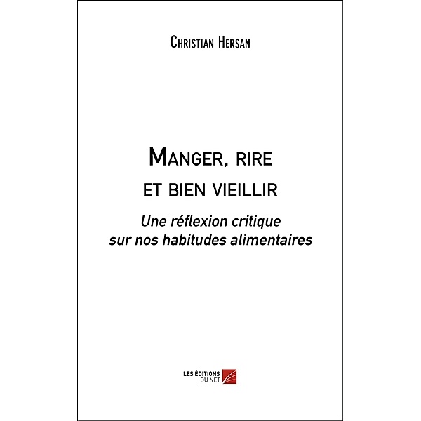 Manger, rire et bien vieillir / Les Editions du Net, Hersan Christian Hersan