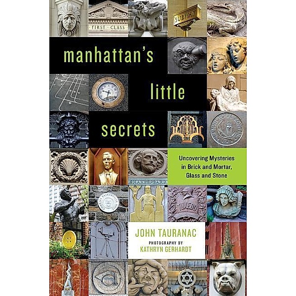Manhattan's Little Secrets: Uncovering Mysteries in Brick and Mortar, Glass and Stone, John Tauranac