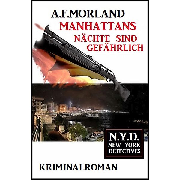 Manhattans Nächte sind gefährlich: N.Y.D. - New York Detectives, A. F. Morland