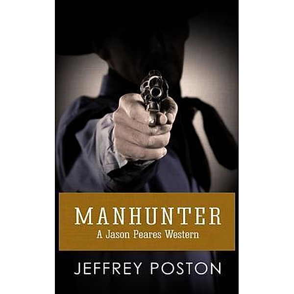 Manhunter / Jason Peares Historical Westerns Bd.4, Jeffrey Poston