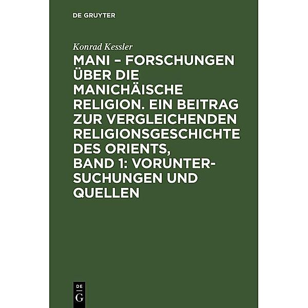 Mani - Forschungen über die manichäische Religion. Ein Beitrag zur vergleichenden Religionsgeschichte des Orients, Band 1: Voruntersuchungen und Quellen, Konrad Kessler