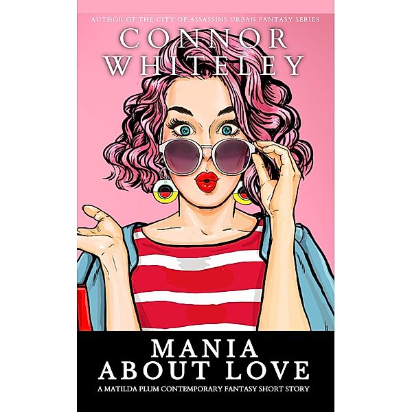 Mania About Love: A Matilda Plum Contemporary Fantasy Short Story (Matilda Plum Contemporary Fantasy Stories) / Matilda Plum Contemporary Fantasy Stories, Connor Whiteley