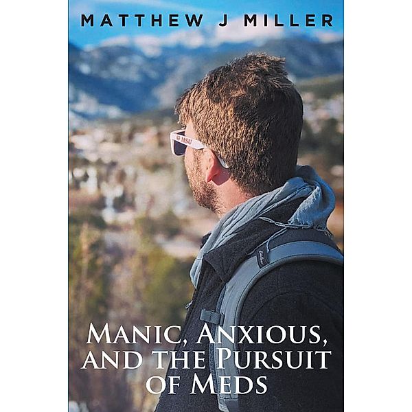 Manic, Anxious, and the Pursuit of Meds, Matthew J. Miller