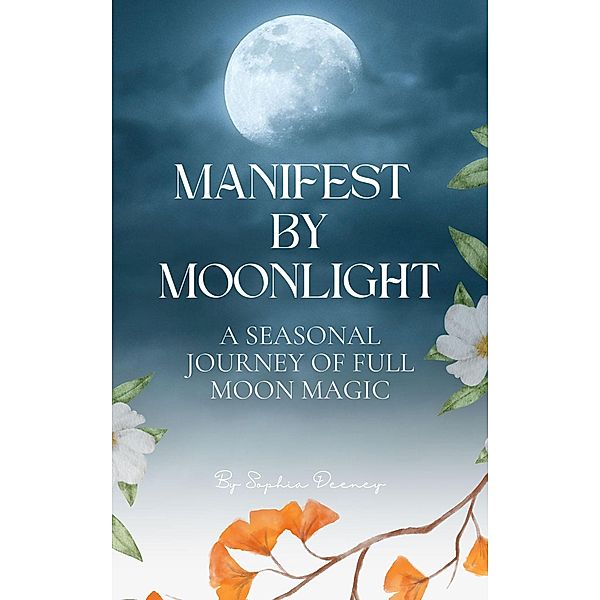 Manifest By Moonlight: A Seasonal Journey of Full Moon Magic, Sophia Deeney