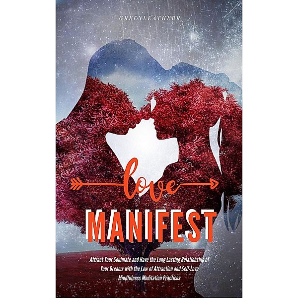 Manifest Love:Attract Your Soulmate and Have the Long Lasting Relationship of Your Dreams with the Law of Attraction and Self-Love Mindfulness Meditation Practices , Green Leatherr