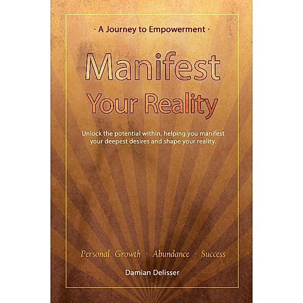 Manifest Your Reality - A Journey to Empowerment, Damian Delisser