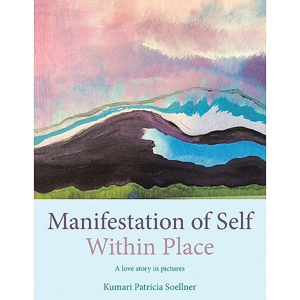 Manifestation of Self Within Place, Kumari Patricia Soellner
