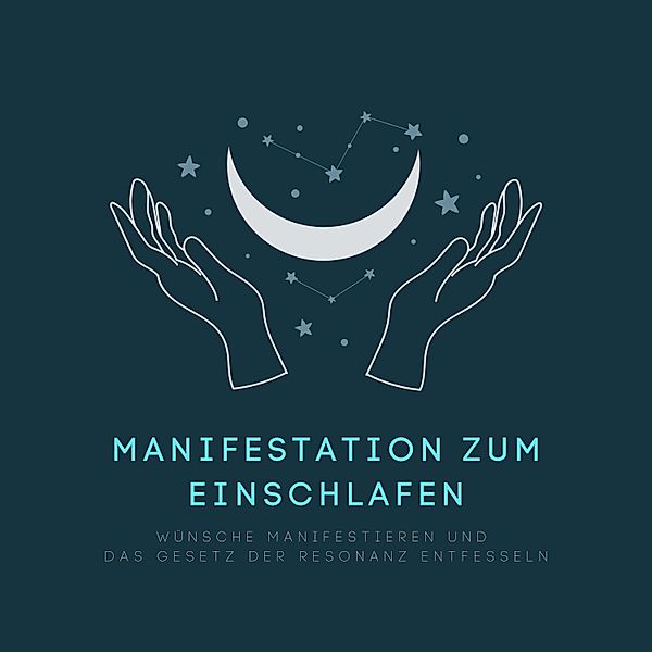 Manifestation zum Einschlafen: Wünsche manifestieren und das Gesetz der Resonanz entfesseln, Hannah Löwenstein