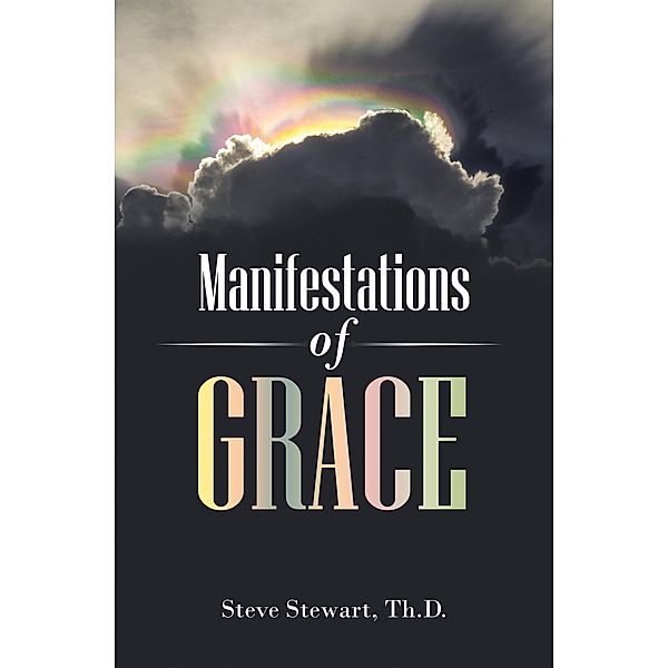 Manifestations of Grace, Steve Stewart Th. D.