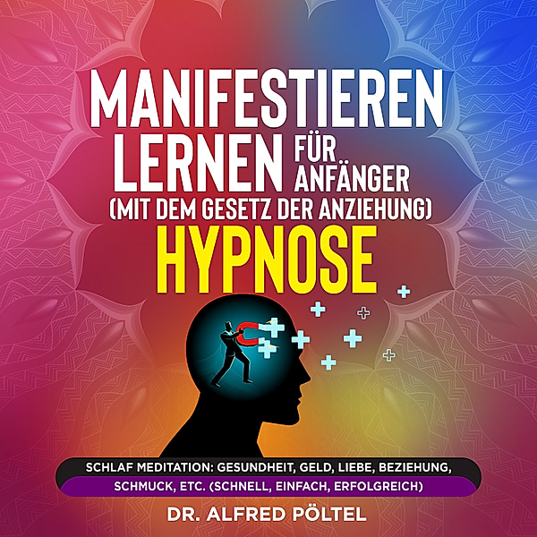 Manifestieren lernen für Anfänger (mit dem Gesetz der Anziehung) - Hypnose, Dr. Alfred Pöltel