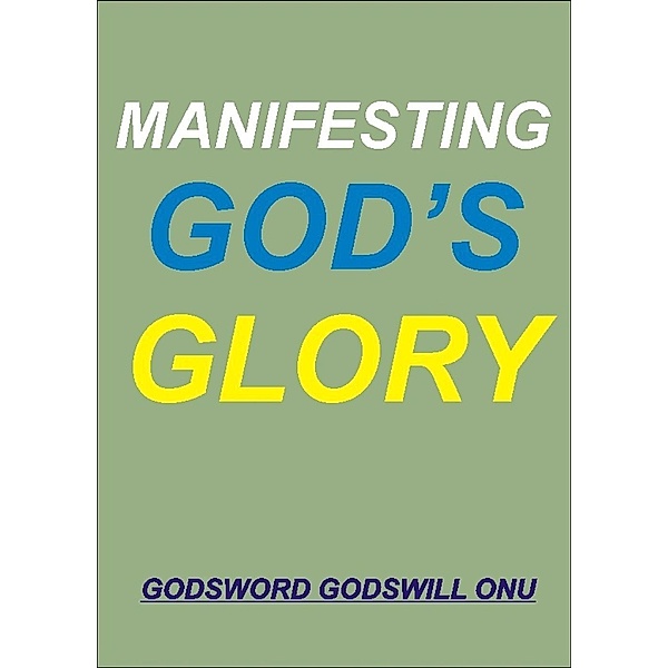 Manifesting God's Glory, Godsword Godswill Onu