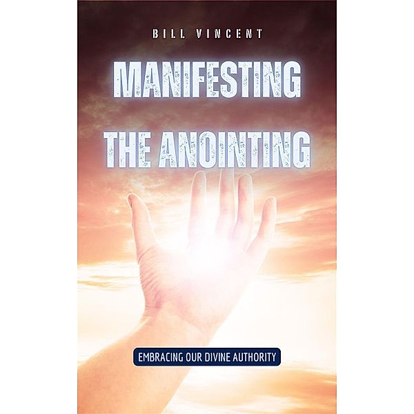 Manifesting the Anointing, Bill Vincent