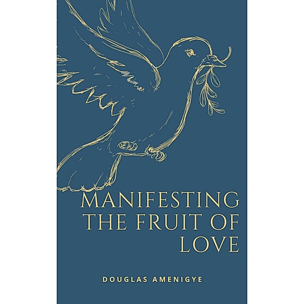 Manifesting the Fruit of Love, Douglas Amenigye
