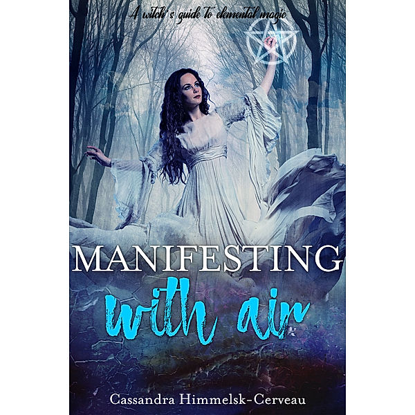 Manifesting With Air (A Witch's Guide to Elemental Magic), Cassandra Himmelsk-Cerveau