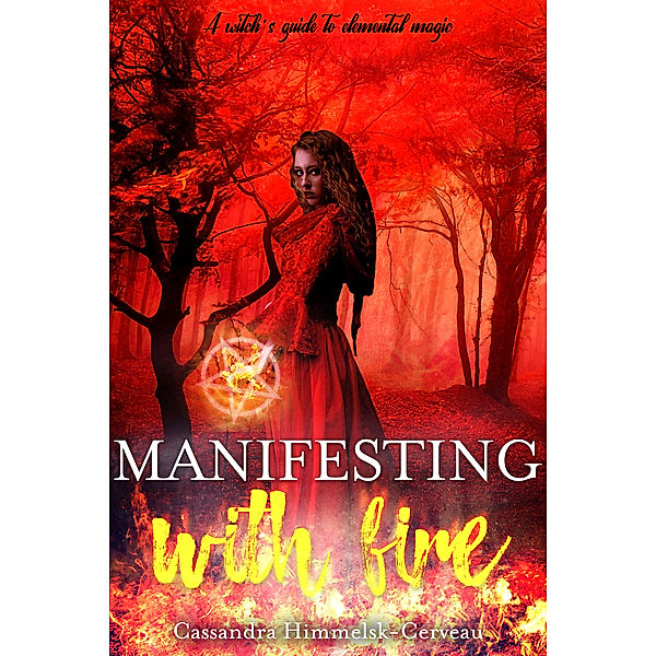Manifesting With Fire (A Witch's Guide To Elemental Magic), Cassandra Himmelsk-Cerveau