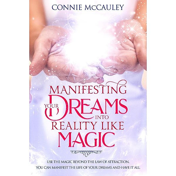 Manifesting Your Dreams Into Reality Like Magic, Connie McCauley