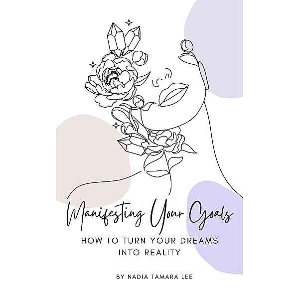 Manifesting Your Goals: How To Turn Your Dreams Into Reality (The Power Of Manifestation Series, #3) / The Power Of Manifestation Series, Nadia Tamara Lee