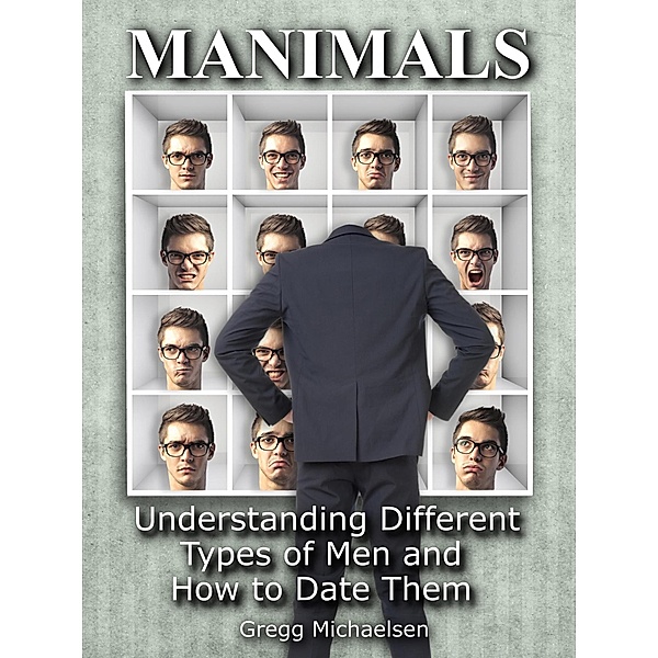 Manimals: Understanding Different Types of Men and How to Date Them! (Relationship and Dating Advice for Women Book, #12) / Relationship and Dating Advice for Women Book, Gregg Michaelsen