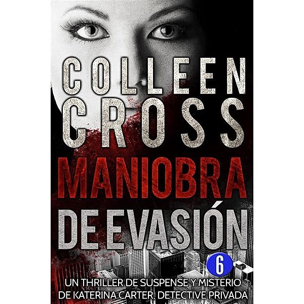 Maniobra de evasión - Episodio 6 / Serie thriller de suspenses y misterios de Katerina Carter,  detective privada, en 6 episodios Bd.6, Colleen Cross