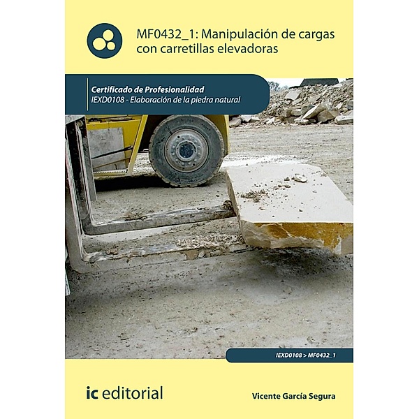 Manipulación de cargas con carretillas elevadoras. IEXD0108, Vicente García Segura
