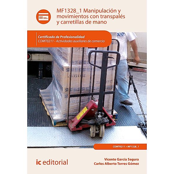 Manipulación y movimientos con transpalés y carretillas de mano. COMT0211, Vicente García Segura, Carlos Alberto Torres Gómez