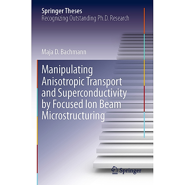 Manipulating Anisotropic Transport and Superconductivity by Focused Ion Beam Microstructuring, Maja D. Bachmann