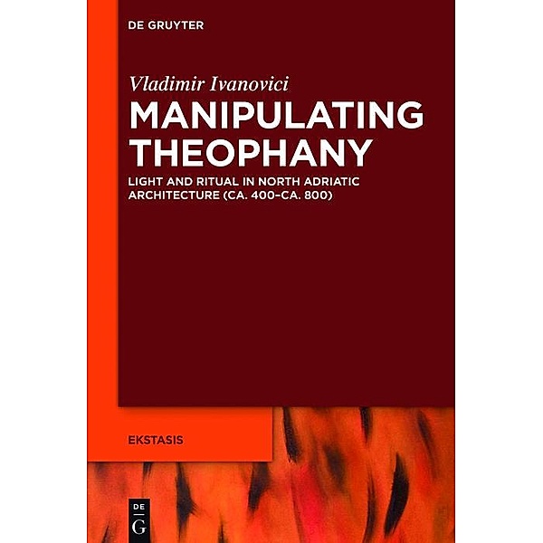 Manipulating Theophany / Ekstasis: Religious Experience from Antiquity to the Middle Ages Bd.6, Vladimir Ivanovici