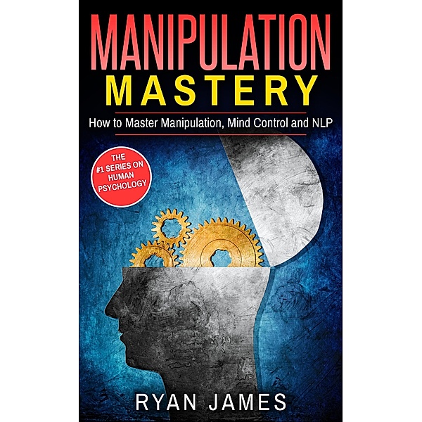 Manipulation: Mastery - How to Master Manipulation, Mind Control and NLP (Manipulation Series, #2) / Manipulation Series, Ryan James
