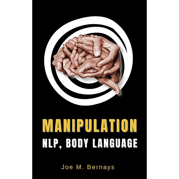 Manipulation, NLP, Body Language, Joe M. Bernays