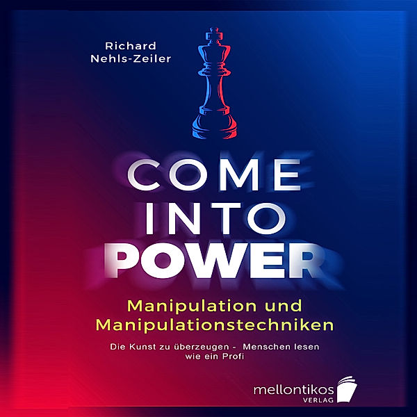 Manipulation und Manipulationstechniken – come into power: Die Kunst zu überzeugen – Menschen lesen wie ein Profi, Richard Nehls-Zeiler