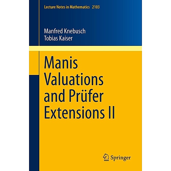 Manis Valuations and Prüfer Extensions II / Lecture Notes in Mathematics Bd.2103, Manfred Knebusch, Tobias Kaiser