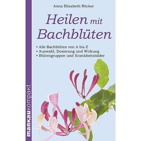 mankau kompakt / Heilen mit Bachblüten, Anna Elisabeth Röcker