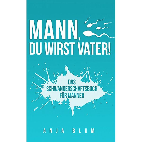 Mann, Du wirst Vater!, Anja Blum