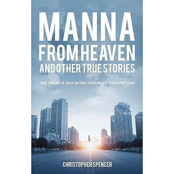 Manna from Heaven and other True Stories, Christopher Spencer