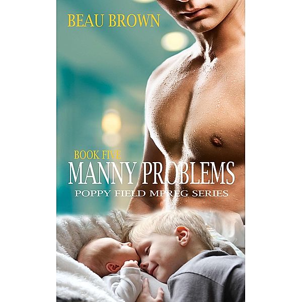 Manny Problems (Poppy Field Mpreg Series, #5) / Poppy Field Mpreg Series, Beau Brown