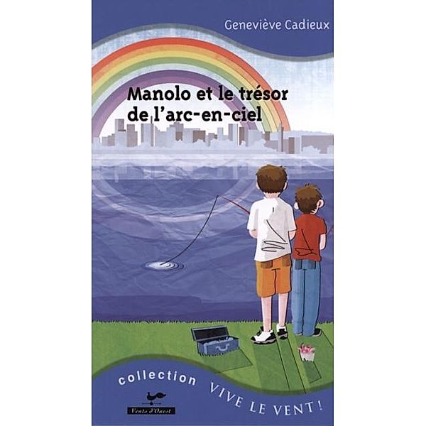 Manolo et le tresor de l'arc-en-ciel / VENTS D'OUEST, Genevieve Cadieux