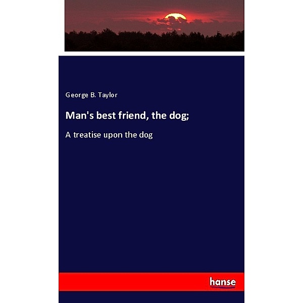 Man's best friend, the dog;, George B. Taylor