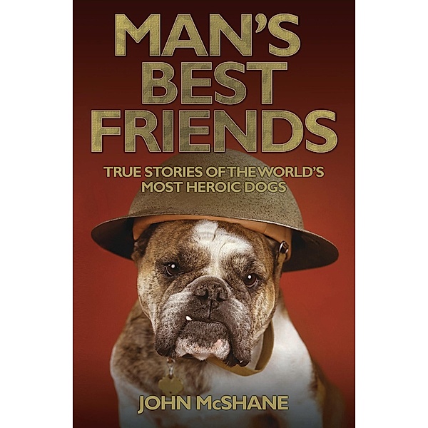 Man's Best Friends - True Stories of the World's Most Heroic Dogs, John McShane