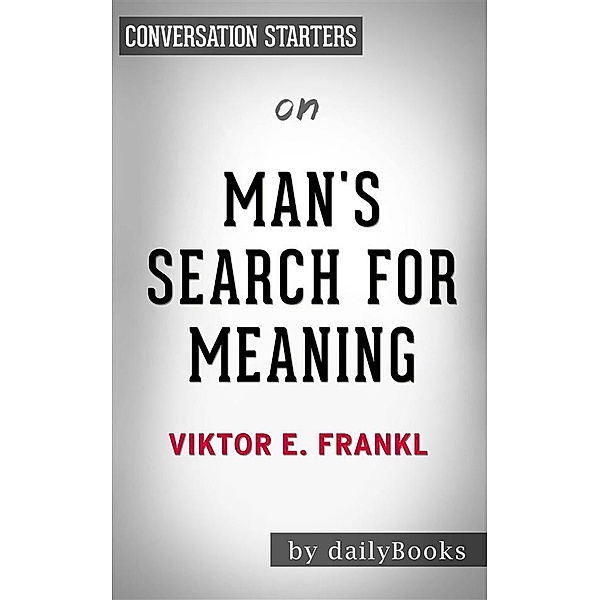 Man's Search for Meaning: by Viktor E. Frankl | Conversation Starters, dailyBooks