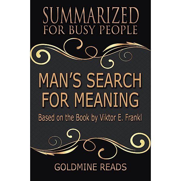 Man's Search for Meaning - Summarized for Busy People: Based on the Book by Viktor Frankl, Goldmine Reads