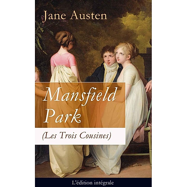 Mansfield Park (Les Trois Cousines) - L'édition intégrale: Le Parc de Mansfield, Jane Austen