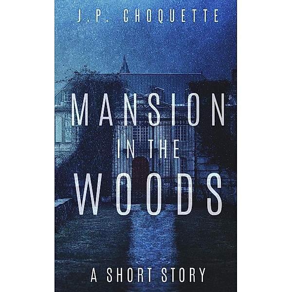 Mansion in the Woods: a Short Story (Monsters in the Green Mountains) / Monsters in the Green Mountains, J. P. Choquette