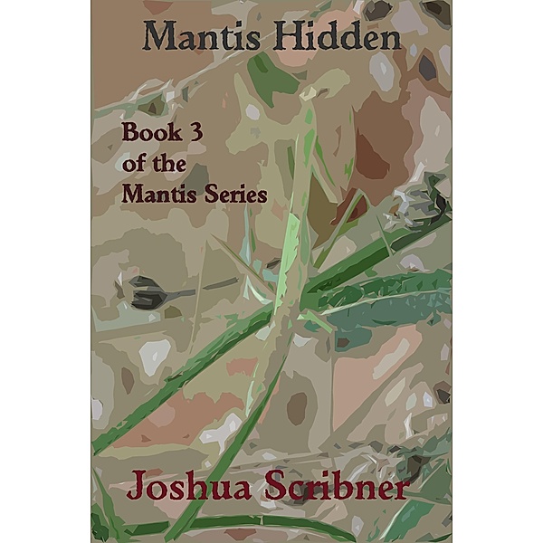 Mantis Hidden: Book 3 of the Mantis Series / Joshua Scribner, Joshua Scribner