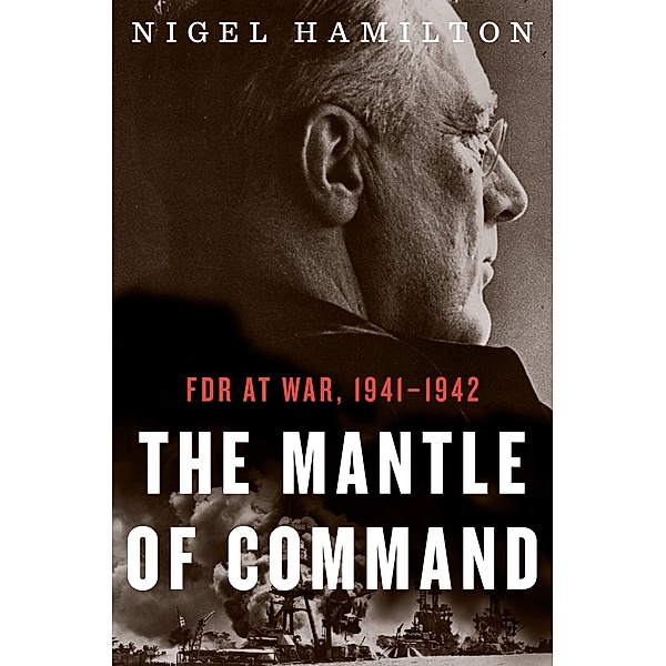 Mantle of Command / FDR at War, Nigel Hamilton